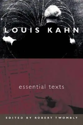 Louis Kahn - Texte esențiale - Louis Kahn - Essential Texts