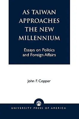 Pe măsură ce Taiwanul se apropie de noul mileniu: Eseuri despre politică și afaceri externe - As Taiwan Approaches the New Millennium: Essays on Politics and Foreign Affairs