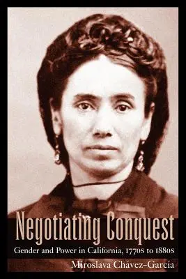 Negocierea cuceririi: Gen și putere în California, între anii 1770 și 1880 - Negotiating Conquest: Gender and Power in California, 1770s to 1880s