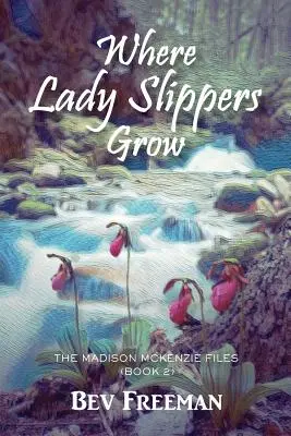 Unde cresc papucii de damă: Dosarele Madison McKenzie (Cartea 2) - Where Lady Slippers Grow: The Madison McKenzie Files (Book 2)