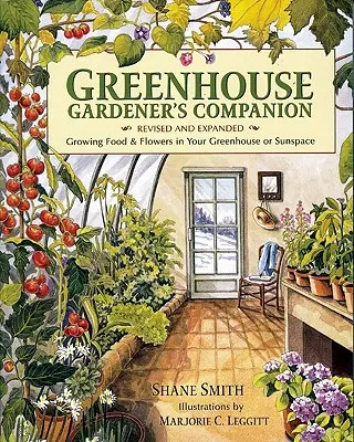 Greenhouse Gardener's Companion, Ediție revizuită și extinsă: Cultivarea alimentelor și a florilor în seră sau în spațiul solar - Greenhouse Gardener's Companion, Revised and Expanded Edition: Growing Food & Flowers in Your Greenhouse or Sunspace