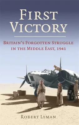 Prima victorie: 1941: Sânge, petrol și stăpânire în Orientul Mijlociu, 1941 - First Victory: 1941: Blood, Oil and Mastery in the Middle East, 1941