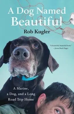 Un câine numit frumos: Un pușcaș marin, un câine și o lungă călătorie spre casă - A Dog Named Beautiful: A Marine, a Dog, and a Long Road Trip Home
