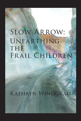Săgeata lentă: Descoperirea copiilor fragili - Slow Arrow: Unearthing the Frail Children