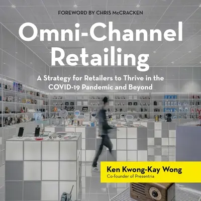 Omni-Channel Retailing: O strategie pentru comercianții cu amănuntul pentru a prospera în pandemia Covid-19 și dincolo de aceasta - Omni-Channel Retailing: A Strategy for Retailers to Thrive in the Covid-19 Pandemic and Beyond