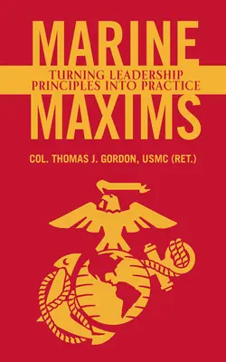 Marine Maxims: Turning Leadership Principles Into Practice (Gordon Usmc (Ret ). Col Thomas J.)