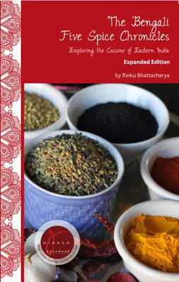 Cronicile bengaleze cu cinci mirodenii, ediție extinsă: Explorarea bucătăriei din estul Indiei - The Bengali Five Spice Chronicles, Expanded Edition: Exploring the Cuisine of Eastern India