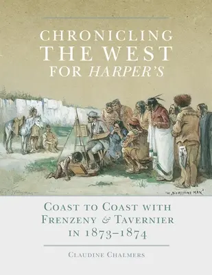 Chronicling the West for Harper's, Volume 12: De la coastă la coastă cu Frenzeny & Tavernier în 1873-1874 - Chronicling the West for Harper's, Volume 12: Coast to Coast with Frenzeny & Tavernier in 1873-1874
