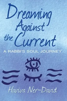 Visând împotriva curentului: Călătoria sufletească a unui rabin - Dreaming Against the Current: A Rabbi's Soul Journey