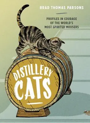 Distillery Cats: Profile in Courage of the World's Most Spirited Mousers (Profiluri de curaj ale celor mai sprinteni șoareci din lume) - Distillery Cats: Profiles in Courage of the World's Most Spirited Mousers