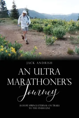 Călătoria unui ultramaratonist: Când speranța e veșnică pe trasee până la linia de sosire - An Ultra Marathoner's Journey: As Hope Springs Eternal on Trails to the Finish Line