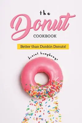 Cartea de bucate Donut: Mai bună decât Dunkin Donuts - The Donut Cookbook: Better Than Dunkin Donuts