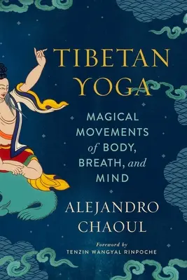 Yoga tibetană: Mișcări magice ale corpului, respirației și minții - Tibetan Yoga: Magical Movements of Body, Breath, and Mind