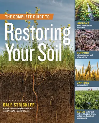 The Complete Guide to Restoring Your Soil: Improve Water Retention and Infiltration; Support Microorganisms and Other Soil Life; Capture More Sunlight