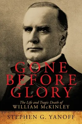 Gone Before Glory: Viața și moartea tragică a lui William Mckinley - Gone Before Glory: The Life and Tragic Death of William Mckinley