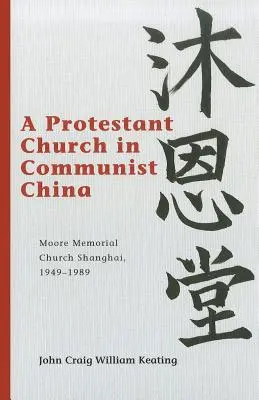 O biserică protestantă în China comunistă: Moore Memorial Church Shanghai, 1949-1989 - A Protestant Church in Communist China: Moore Memorial Church Shanghai, 1949-1989