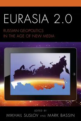 Eurasia 2.0: Geopolitica rusă în era noilor media - Eurasia 2.0: Russian Geopolitics in the Age of New Media