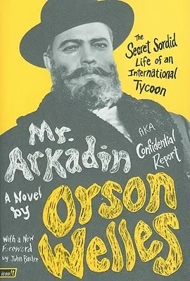 Mr. Arkadin: Aka Raport confidențial: Viața secretă și sordidă a unui magnat internațional: The Secret Sordid Life of an International Tycoon - Mr. Arkadin: Aka Confidential Report: The Secret Sordid Life of an International Tycoon