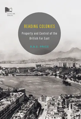 Lectura coloniilor-Proprietatea și controlul Extremului Orient britanic - Reading Colonies-Property and Control of the British Far East