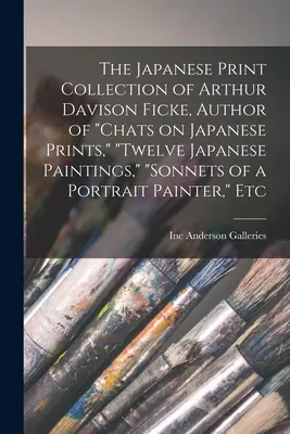 Colecția de stampe japoneze a lui Arthur Davison Ficke, autor al cărților Chats on Japanese Prints, Twelve Japanese Paintings, Sonnets of a Portrait Painter, E - The Japanese Print Collection of Arthur Davison Ficke, Author of Chats on Japanese Prints, Twelve Japanese Paintings, Sonnets of a Portrait Painter, E