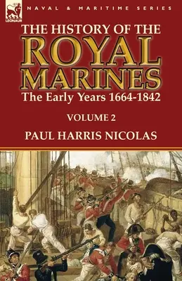 The History of the Royal Marines: the Early Years 1664-1842: Volumul 2 - The History of the Royal Marines: the Early Years 1664-1842: Volume 2