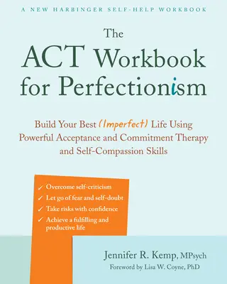 Cartea de lucru ACT pentru perfecționism: Build Your Best (Imperfect) Life Using Powerful Acceptance and Commitment Therapy and Self-Compassion Skills - The ACT Workbook for Perfectionism: Build Your Best (Imperfect) Life Using Powerful Acceptance and Commitment Therapy and Self-Compassion Skills