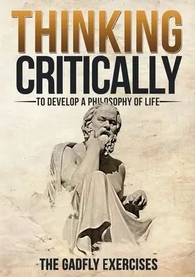 Gândirea critică pentru dezvoltarea unei filosofii a vieții: The Gadfly Exercises (Exercițiile Gadfly) - Thinking Critically to Develop a Philosophy of Life: The Gadfly Exercises