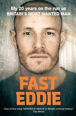 Fast Eddie: Cei 20 de ani în care am fugit ca cel mai căutat om din Marea Britanie - Fast Eddie: My 20 Years on the Run as Britain's Most Wanted Man