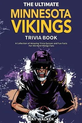Cartea Ultimate Minnesota Vikings Trivia: O colecție de quiz-uri uimitoare și fapte amuzante pentru fanii înrăiți ai echipei Vikings! - The Ultimate Minnesota Vikings Trivia Book: A Collection of Amazing Trivia Quizzes and Fun Facts for Die-Hard Vikings Fans!