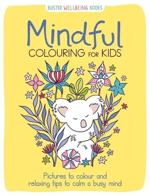 Mindful Colouring for Kids - Imagini de colorat și sfaturi relaxante pentru a calma o minte ocupată - Mindful Colouring for Kids - Pictures to colour and relaxing tips to calm a busy mind