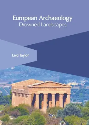 Arheologia europeană: Peisaje înecate - European Archaeology: Drowned Landscapes