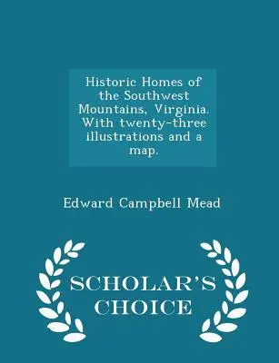 Historic Homes of the Southwest Mountains, Virginia. with Twenty-Three Illustrations and a Map. - Ediția Scholar's Choice - Historic Homes of the Southwest Mountains, Virginia. with Twenty-Three Illustrations and a Map. - Scholar's Choice Edition