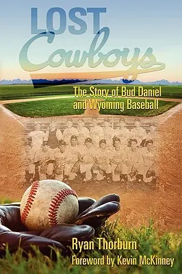 Cowboys pierduți: Povestea lui Bud Daniel și a baseball-ului din Wyoming - Lost Cowboys: The Story of Bud Daniel and Wyoming Baseball