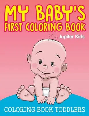 Prima carte de colorat a bebelușului meu: Carte de colorat pentru copii mici - My Baby's First Coloring Book: Coloring Book Toddlers
