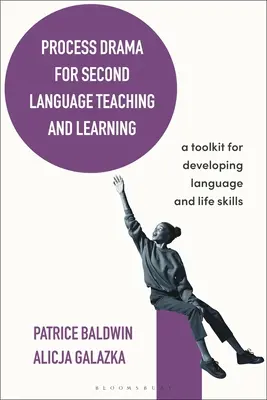 Process Drama for Second Language Teaching and Learning: Un set de instrumente pentru dezvoltarea competențelor lingvistice și de viață - Process Drama for Second Language Teaching and Learning: A Toolkit for Developing Language and Life Skills