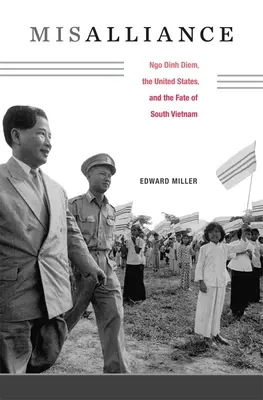 Neînțelegere: Ngo Dinh Diem, Statele Unite și soarta Vietnamului de Sud - Misalliance: Ngo Dinh Diem, the United States, and the Fate of South Vietnam