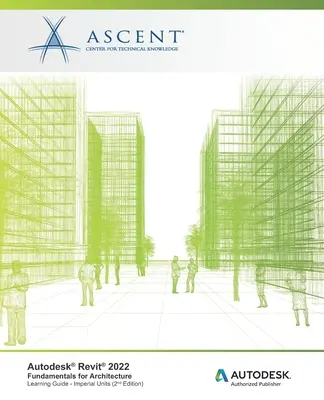 Autodesk Revit 2022: Fundamente pentru arhitectură (unități imperiale): Autodesk Authorized Publisher - Autodesk Revit 2022: Fundamentals for Architecture (Imperial Units): Autodesk Authorized Publisher