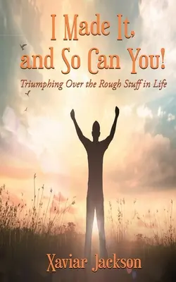 Am reușit, și poți și tu! - Triumful asupra lucrurilor dificile din viață - I Made It, and So Can You! - Triumphing Over the Rough Stuff in Life