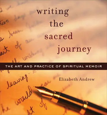 Scrierea călătoriei sacre: Arta și practica memoriilor spirituale - Writing the Sacred Journey: Art and Practice of Spiritual Memoir