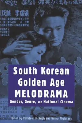 Melodrama sud-coreeană din Epoca de Aur: Gen, gen și cinematografie națională - South Korean Golden Age Melodrama: Gender, Genre, and National Cinema