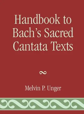 Handbook to Bach's Sacred Cantata Texts: O traducere interlineară cu ghid de referință pentru citate și aluzii biblice - Handbook to Bach's Sacred Cantata Texts: An Interlinear Translation with Reference Guide to Biblical Quotations and Allusions