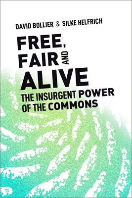 Liber, corect și viu: Puterea insurgentă a bunurilor comune - Free, Fair, and Alive: The Insurgent Power of the Commons