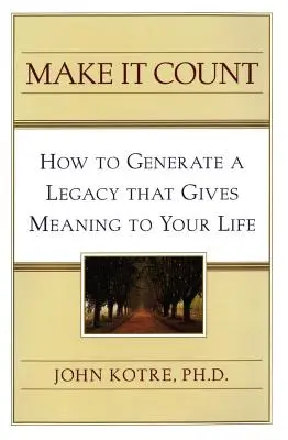 Make It Count: Cum să generați o moștenire care să vă dea sens - Make It Count: How to Generate a Legacy That Gives Meaning to You