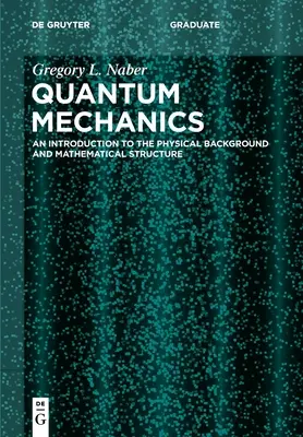 Quantum Mechanics: O introducere în contextul fizic și structura matematică - Quantum Mechanics: An Introduction to the Physical Background and Mathematical Structure