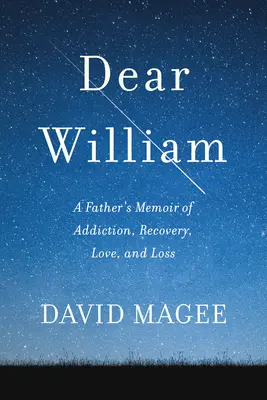 Dragă William: Memoriile unui tată despre dependență, recuperare, dragoste și pierdere - Dear William: A Father's Memoir of Addiction, Recovery, Love, and Loss