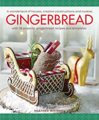 Gingerbread: O țară a minunilor cu case, construcții creative și prăjituri; cu 38 de proiecte, rețete și șabloane de turtă dulce - Gingerbread: A Wonderland of Houses, Creative Constructions and Cookies; With 38 Projects, Gingerbread Recipes and Templates