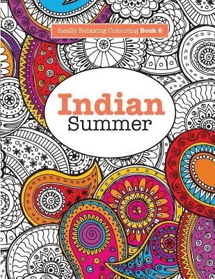 Carte de colorat cu adevărat RELAXANTĂ 6: Vara indiană - O călătorie plină de bijuterii prin modele și culori indiene - Really RELAXING Colouring Book 6: Indian Summer - A Jewelled Journey through Indian Pattern and Colour