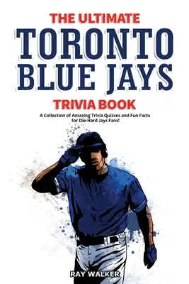 Cartea Ultimate Toronto Blue Jays Trivia: O colecție de quiz-uri uimitoare și fapte amuzante pentru fanii înrăiți ai echipei Blue Jays! - The Ultimate Toronto Blue Jays Trivia Book: A Collection of Amazing Trivia Quizzes and Fun Facts for Die-Hard Blue Jays Fans!