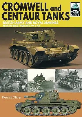 Tancurile Cromwell și Centaur: Armata britanică și Royal Marines, Nord-Vestul Europei 1944-1945 - Cromwell and Centaur Tanks: British Army and Royal Marines, North-West Europe 1944-1945