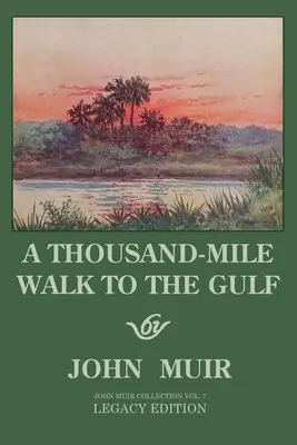 A Thousand-Mile Walk To The Gulf - Legacy Edition: O mare drumeție spre Golful Mexic, Florida și Oceanul Atlantic - A Thousand-Mile Walk To The Gulf - Legacy Edition: A Great Hike To The Gulf Of Mexico, Florida, And The Atlantic Ocean